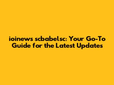 ioinews scbabelsc: Your Go-To Guide for the Latest Updates