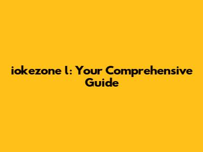 iokezone l: Your Comprehensive Guide