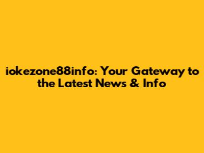 iokezone88info: Your Gateway to the Latest News & Info
