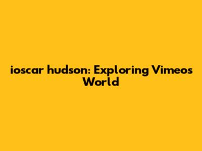 ioscar hudson: Exploring Vimeo's World