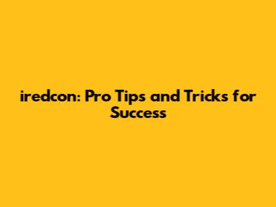 iredcon: Pro Tips and Tricks for Success