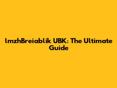 lmzhBreiablik UBK: The Ultimate Guide