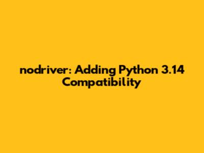 nodriver: Adding Python 3.14 Compatibility