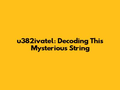 u382ivatel: Decoding This Mysterious String