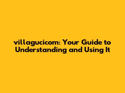 villagucicom: Your Guide to Understanding and Using It