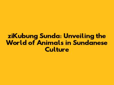 ziKubung Sunda: Unveiling the World of Animals in Sundanese Culture