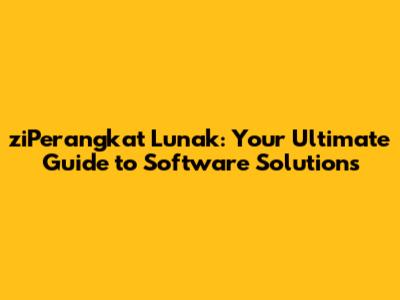 ziPerangkat Lunak: Your Ultimate Guide to Software Solutions